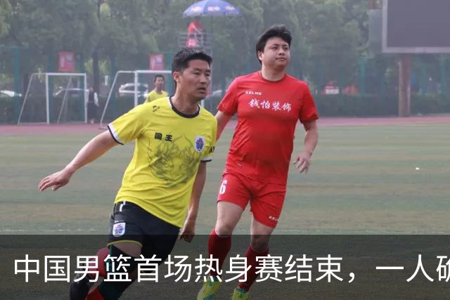 中国男篮首场热身赛结束，一人确定离队 四人免检 两位置争夺白热化