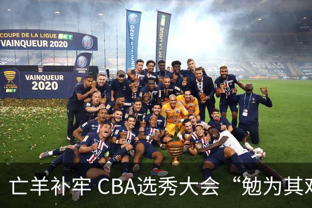 亡羊补牢 CBA选秀大会“勉为其难”