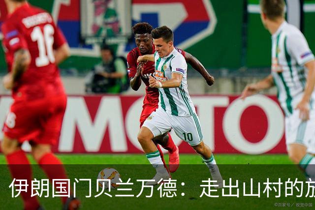 伊朗国门贝兰万德：走出山村的放羊娃 曾是流落街头的洗车伙计