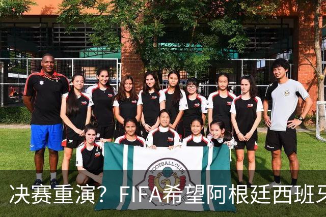 决赛重演？FIFA希望阿根廷西班牙欧美杯继续进行 或定在11月