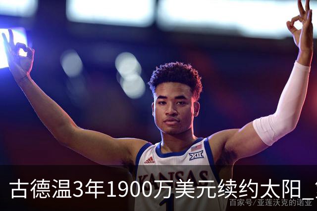 古德温3年1900万美元续约太阳 第3年为球员选项