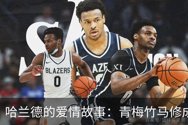 哈兰德的爱情故事：青梅竹马修成正果 女友主动追求他