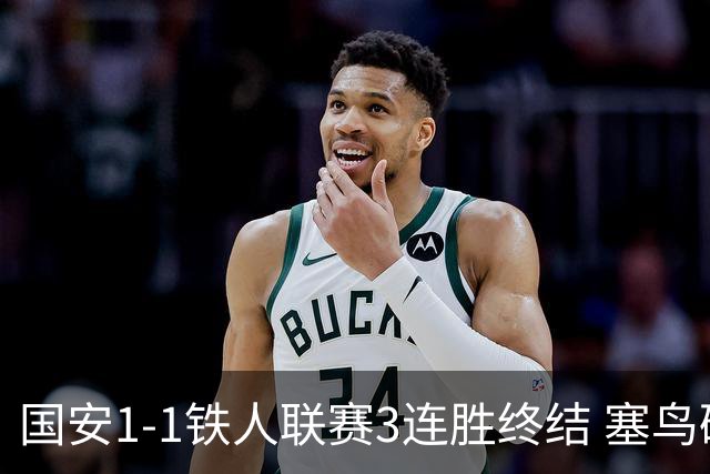 国安1-1铁人联赛3连胜终结 塞鸟破门邦本宜裕扳平孔特陈彬彬助攻