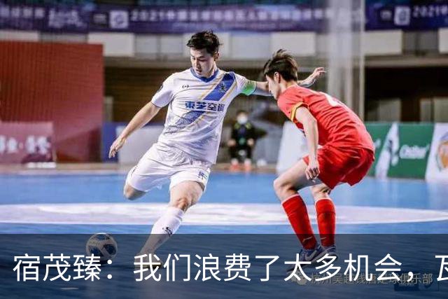 宿茂臻：我们浪费了太多机会，瓦科主动罚点球想尽快“开胡”
