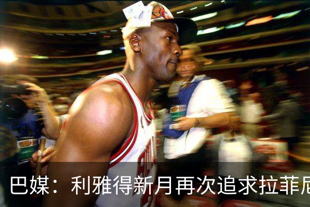 巴媒：利雅得新月再次追求拉菲尼亚，预计将放弃努涅斯