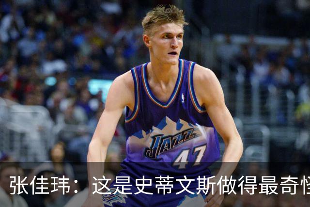 张佳玮：这是史蒂文斯做得最奇怪的交易 76人变得可怕了