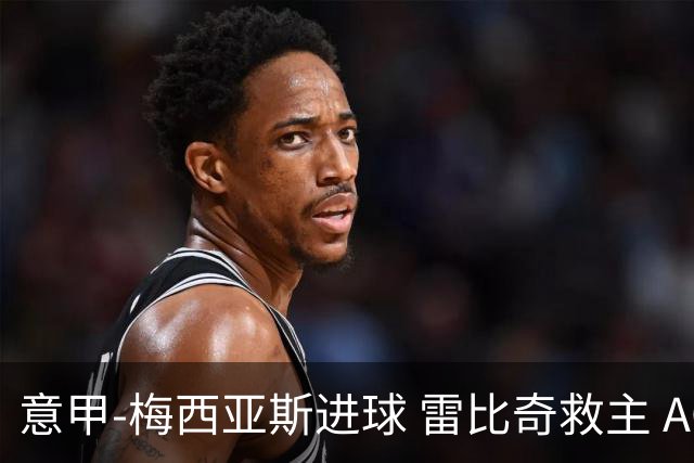 意甲-梅西亚斯进球 雷比奇救主 AC米兰2-2垫底队