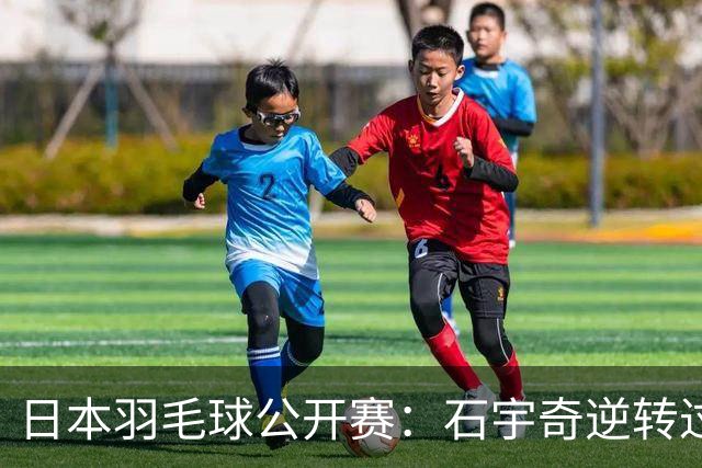 日本羽毛球公开赛：石宇奇逆转过关 国羽多人晋级