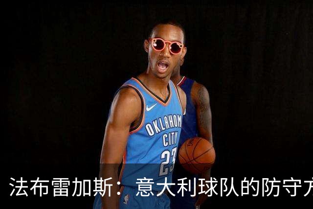 法布雷加斯：意大利球队的防守方式截然不同，想赢球必须注重细节