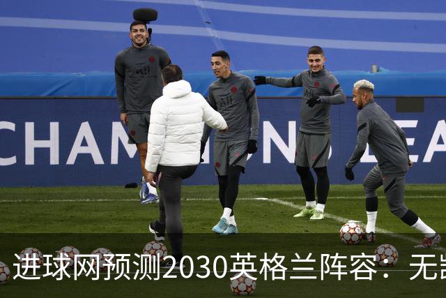 进球网预测2030英格兰阵容：无凯恩，道曼前腰，贝林踢前锋