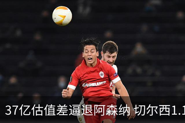 37亿估值差逼退阿森纳 切尔西1.17亿抢下维拉前锋罗杰斯